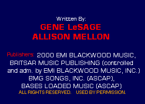 Written Byi

2000 EMI BLACKW000 MUSIC,
BRITSAR MUSIC PUBLISHING ECOFmPOIIed
and adm. by EMI BLACKW000 MUSIC, INC.)
BMG SONGS, INC. EASCAPJ.

BASES LOADED MUSIC EASCAPJ
ALL RIGHTS RESERVED. USED BY PERMISSION.