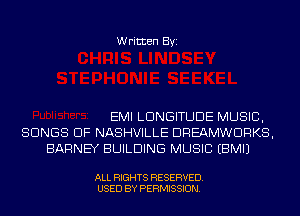Written Byi

EMI LDNGITUDE MUSIC,
SONGS OF NASHVILLE DREAMWDRKS,
BARNEY BUILDING MUSIC EBMIJ

ALL RIGHTS RESERVED.
USED BY PERMISSION.