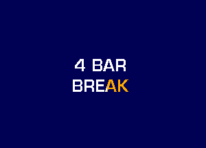 4 BAR
BREAK