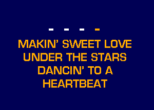 MAKIM SWEET LOVE
UNDER THE STARS
DANCIN' TO A
HEARTBEAT