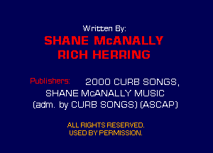 w ritten 83-

2000 CURB SONGS.
SHANE MCANALLY MUSIC
(adm by CURB SONGS) EASCAPJ

ALL RIGHTS RESERVED
USED BY PERNJSSION