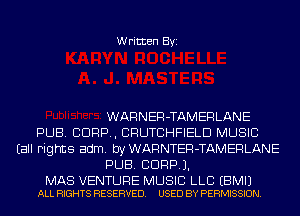 Written Byi

WARNER-TAMERLANE
PUB. CORP, CRUTCHFIELD MUSIC
(all rights adm. by WARNTER-TAMERLANE
PUB. CORP).

MAS VENTURE MUSIC LLB EBMIJ
ALL RIGHTS RESERVED. USED BY PERMISSION.