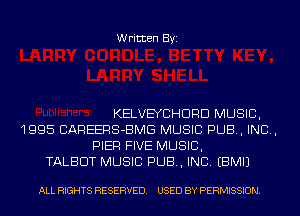 Written Byi

KELVEYCHDRD MUSIC,
1995 CAREERS-BMG MUSIC PUB, IND,
PIER FIVE MUSIC,
TALBOT MUSIC PUB, INC. EBMIJ

ALL RIGHTS RESERVED. USED BY PERMISSION.