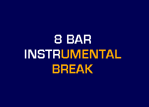 8 BAR

INSTRUMENTAL
BREAK