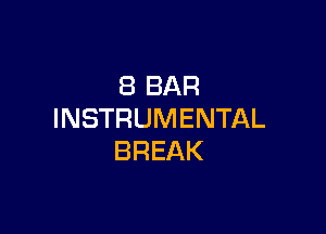 8 BAR

INSTRUMENTAL
BREAK