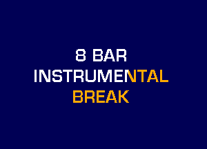 8 BAR

INSTRUMENTAL
BREAK