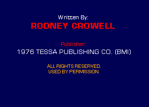 Written Byz

1976 TESSA PUBLISHING CU. (BMIJ

ALL RIGHTS RESERVED,
USED BY PERMISSION