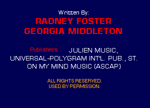 Written Byi

JULIEN MUSIC,
UNIVERSAL-PDLYGRAM INT'L. PUB, ST.
ON MY MIND MUSIC IASCAPJ

ALL RIGHTS RESERVED.
USED BY PERMISSION.