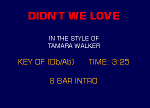 IN THE STYLE 0F
TAMARA WALKER

KEY OF (DblAbl TIMEi 325

8 BAH INTRO