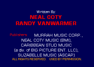 Written Byz

MURRAH MUSIC CORP.
NEAL COW MUSIC (BMIJ.
CARIBBEAN STUD MUSIC
(a div. of BIG PICTURE ENT. LLC).

SUZABELLE MUSIC (ASCAPJ
ALL RIGHTS RESERVED. USED BY PERMISSION