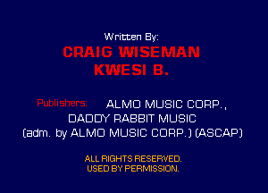 W ritten By

ALMD MUSIC CORP.
DADDY RABBIT MUSIC
Eadm by ALMD MUSIC CORP J EASBAPJ

ALL RIGHTS RESERVED
USED BY PERNJSSJON