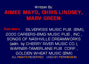 Written Byi

SILVERKISS MUSIC PUB. EBMIJ.
2000 CAREERS-BMG MUSIC PUB, INCL,
SONGS 0F NASHVILLE DREAMWORKS
Eadm. by CHERRY RIVER MUSIC 00.).
WARNER-TAMERLANE PUB. 00RP.,

GOLDEN WHEAT MUSIC EBMIJ
ALL RIGHTS RESERVED. USED BY PERMISSION.