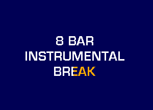 8 BAR

INSTRUMENTAL
BREAK