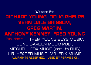 Written Byi

THEM YOUNG BUYS MUSIC,
SONG GARDEN MUSIC PUB,
MITCHELL FOX MUSIC Eadm. by BUG)

I. B. HEADED MUSIC, MR. ERIK MUSIC
ALL RIGHTS RESERVED. USED BY PERMISSION.