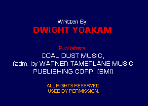 W ritten Bv

COAL DUST MUSIC.
Eadm by WARNER-TAMERLANE MUSIC
PUBLISHING CORP EBMU

ALL RIGHTS RESERVED
USED BY PEWSSION