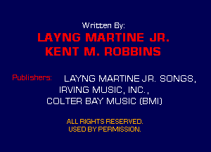 Written By

LAYNG MARTINE JR. SONGS,
IRVING MUSIC, INC .
CDLTER BAY MUSIC EBMIJ

ALL RIGHTS RESERVED
USED BY PERMISSION