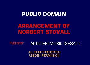 PUBLIC DOMAIN

NDRDEBI MUSIC ISESABJ

ALL RIGHTS RESERVED
USED BY PERMISSION