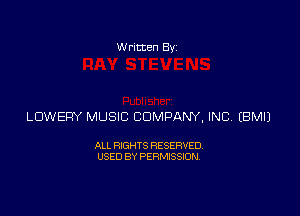 Written Byz

LUWEFN MUSIC COMPANY, INC (BMIJ

ALL RIGHTS RESERVED.
USED BY PERMISSION