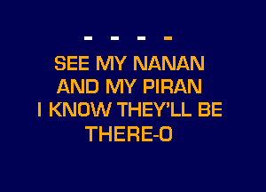 SEE MY NANAN
AND MY PIRAN

I KNOW THEY'LL BE
THERE-O