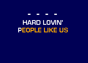 HARD LOVIN'
PEOPLE LIKE US