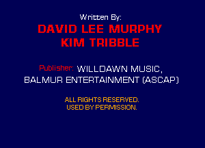 Written By

WILLDAWN MUSIC,

BAL MUFI ENTERTAINMENT (AS CAP)

ALL RIGHTS RESERVED
USED BY PERMISSION