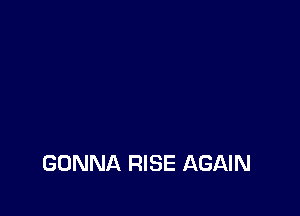 GONNA RISE AGAIN