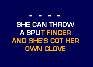 SHE CAN THROW
A SPLIT FINGER
AND SHE'S GOT HER
OWN GLOVE