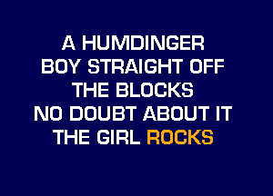 A HUMDINGER
BOY STRAIGHT OFF
THE BLOCKS
N0 DOUBT ABOUT IT
THE GIRL ROCKS