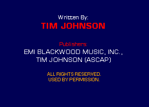 Written By

EMI BLACKWDDD MUSIC, INC,

TIM JOHNSON (ASCAPJ

ALL RIGHTS RESERVED
USED BY PERMISSION