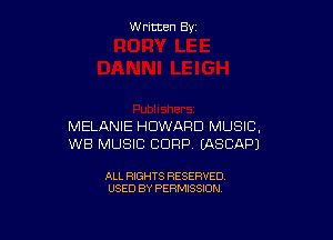 Written By

MELANIE HOWARD MUSIC,
WB MUSIC CORP EASCAPJ

ALL RIGHTS RESERVED
USED BY PERMISSION