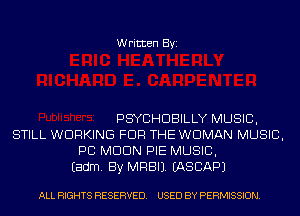 Written Byi

PSYCHDBILLY MUSIC,
STILL WORKING FOR THE WOMAN MUSIC,
PC MDDN PIE MUSIC,

Eadm. By MRBIJ. IASCAPJ

ALL RIGHTS RESERVED. USED BY PERMISSION.