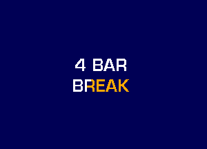 4 BAR
BREAK