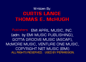 Written Byi

EMI APRIL MUSIC, INC.

Eadm. by EMI MUSIC PUBLISHING).

GOTTA GROOVE MUSIC EASCAPJ.
MCMDRE MUSIC, VENTURE CINE MUSIC,

CDWRIGHT NET MUSIC EBMIJ
ALL RIGHTS RESERVED. USED BY PERMISSION.