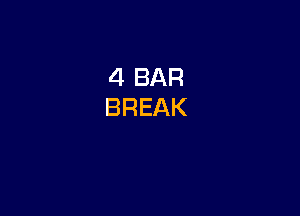 4 BAR
BREAK