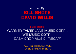 W ritten Byz

WARNER-TAMEFILANE MUSIC CORP ,
WB MUSIC CORP,
CASH CROP MUSIC. IASCAP)

ALL RIGHTS RESERVED
USED BY PERMISSION