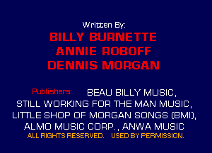 Written Byi

BEAU BILLY MUSIC,
STILL WORKING FOR THE MAN MUSIC,
LITTLE SHOP DF MORGAN SONGS EBMIJ.

ALMD MUSIC CUFF, ANWA MUSIC
ALL RIGHTS RESERVED. USED BY PERMISSION.