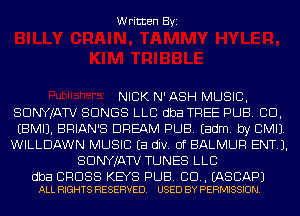 Written Byi

NICK N'ASH MUSIC,
SDNYJATV SONGS LLC dba TREE PUB. CID,
EBMIJ. BRIAN'S DREAM PUB. Eadm. by CMIJ.
WILLDAWN MUSIC Ea div. 0f BALMUR ENTJ.
SDNYJATV TUNES LLC

dba CROSS KEYS PUB. CD. EASCAPJ
ALL RIGHTS RESERVED. USED BY PERMISSION.