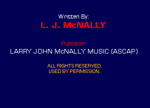 Written By

LARRY JOHN MCNALLY MUSIC EASCAPJ

ALL RIGHTS RESERVED
USED BY PERMISSION