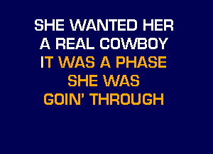 SHE WANTED HER
A REAL COWBOY
IT WAS A PHASE

SHE WAS
GOIN' THROUGH

g