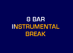 8 BAR

INSTRUMENTAL
BREAK