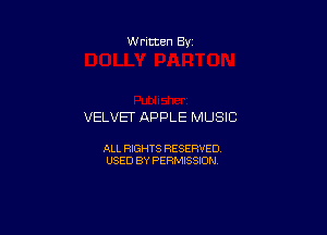 Written By

VELVET APPLE MUSIC

ALL RIGHTS RESERVED
USED BY PERMISSION