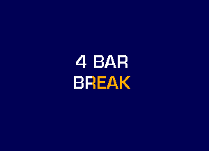 4 BAR
BREAK