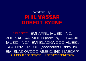 Written Byi

EMI APRIL MUSIC, INC,
PHIL VASSAF! MUSIC Eadm. by EMI APRIL
MUSIC, INC). EMI BLACKWDDD MUSIC,
ARTBYME MUSIC Econtmlled a adm. by

EMI BLACKWDDD MUSIC, INC.) EASCAPJ
ALL RIGHTS RESERVED. USED BY PERMISSION.