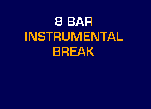 8 BAR
INSTRUMENTAL
BREAK