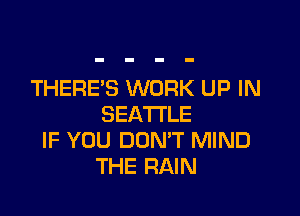 THERE'S WORK UP IN

SEATTLE
IF YOU DOMT MIND
THE RAIN