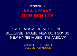 Written Byi

EMI BLACKWDDD MUSIC, INC,
BILL LIVSEY MUSIC, NEW DUN SONGS,
NEW HAYES MUSIC EBMI JASCAPJ

ALL RIGHTS RESERVED.
USED BY PERMISSION.