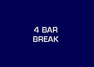 4 BAR
BREAK