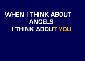 1WI-iEN I THINK ABOUT
ANGELS
I THINK ABOUT YOU