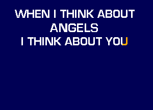 1WHEN I THINK ABOUT

ANGELS
I THINK ABOUT YOU