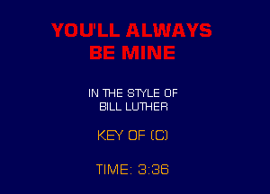 IN THE STYLE OF
BILL LUTHER

KEY OF (C)

TIME 3 36